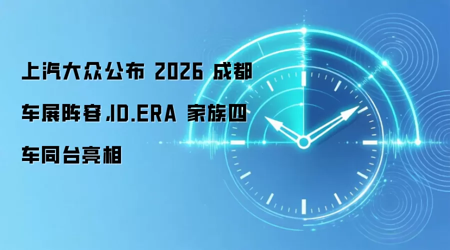 上汽大众公布 2026 成都车展阵容,ID.ERA 家族四车同台亮相