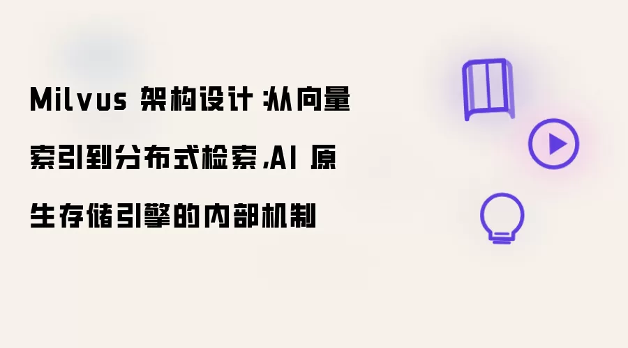 Milvus 架构设计:从向量索引到分布式检索,AI 原生存储引擎的内部机制