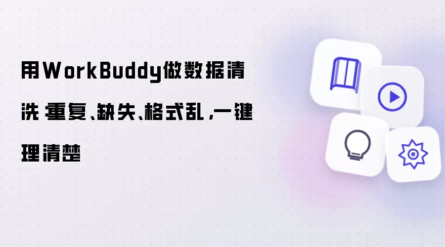 用WorkBuddy做数据清洗:重复、缺失、格式乱,一键理清楚
