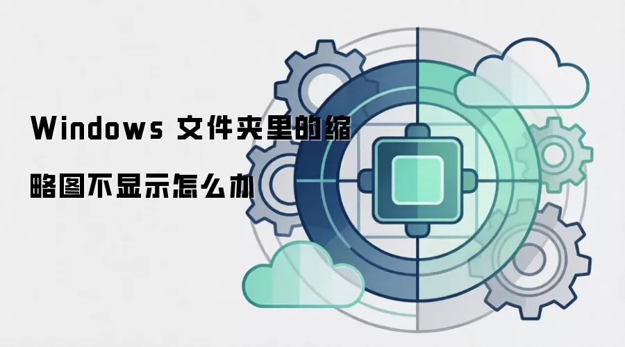 Windows 文件夹里的缩略图不显示怎么办