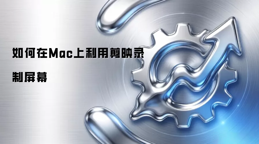 如何在Mac上利用剪映录制屏幕