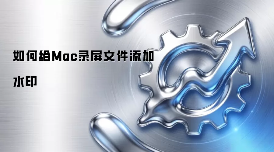 如何给Mac录屏文件添加水印