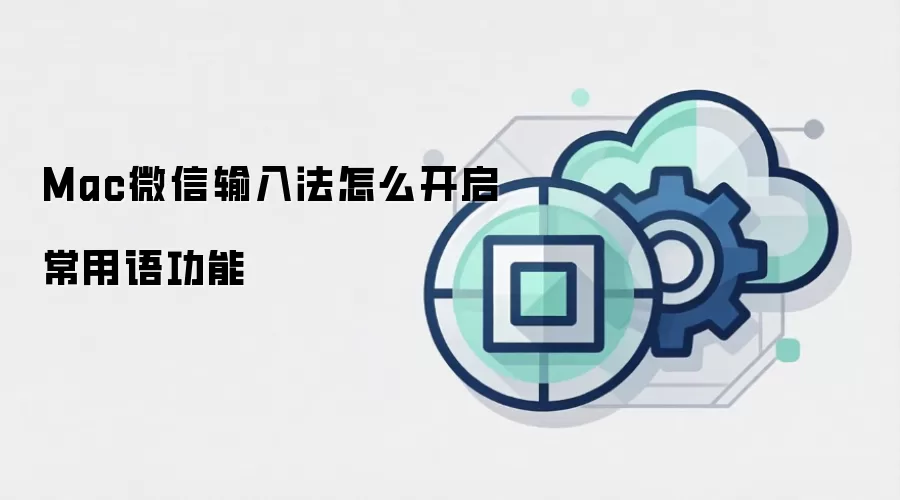 Mac微信输入法怎么开启常用语功能