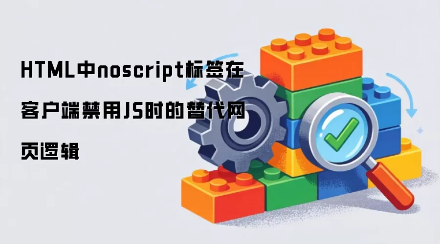 HTML中noscript标签在客户端禁用JS时的替代网页逻辑