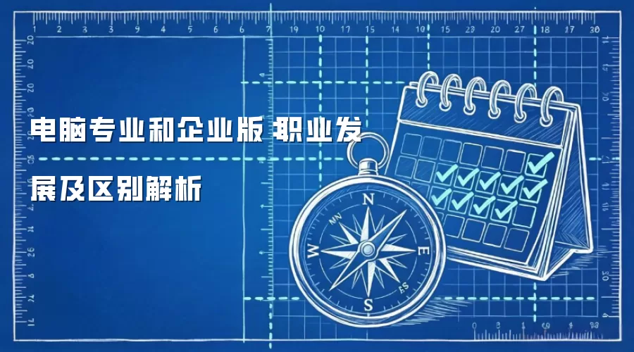 电脑专业和企业版:职业发展及区别解析