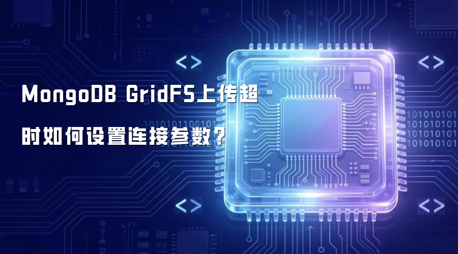 MongoDB GridFS上传超时如何设置连接参数?