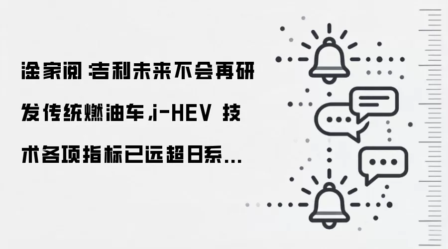 淦家阅:吉利未来不会再研发传统燃油车,i-HEV 技术各项指标已远超日系车企
