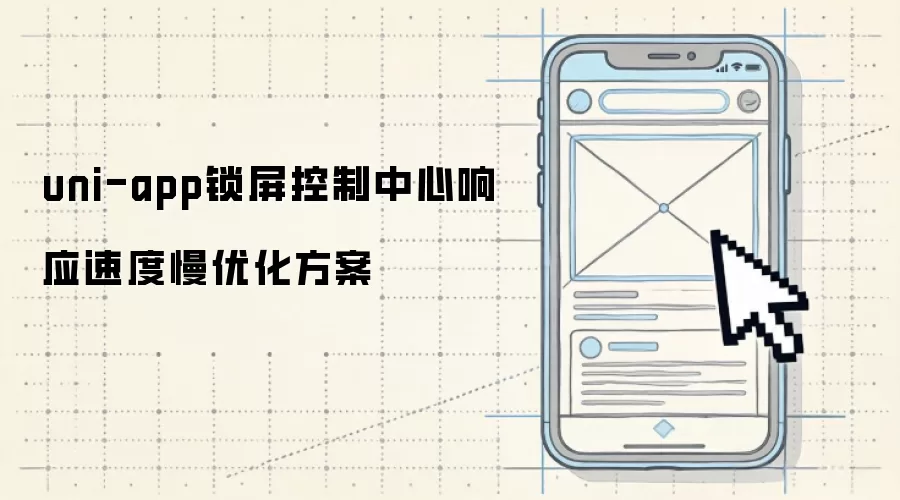 uni-app锁屏控制中心响应速度慢优化方案
